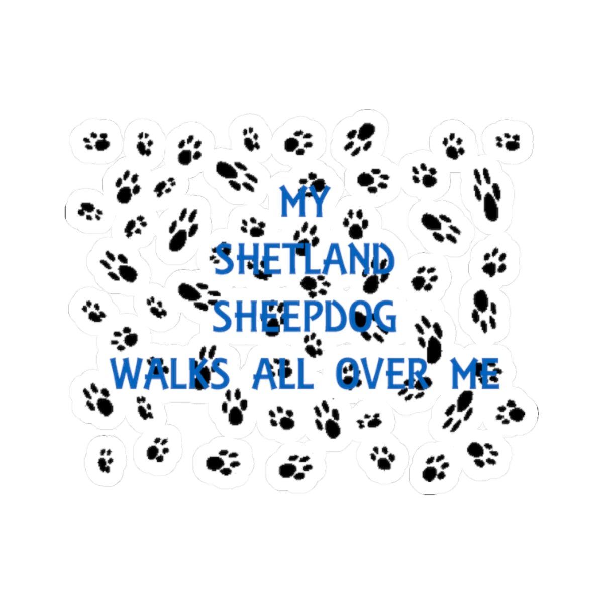 My Shetland Sheepdog Walks All Over Me Kiss-Cut Stickers | Pet Lover Decor, Dog Owner Gift, Laptop Stickers, Cute Paw Print Decals, Custom Animal Stickers