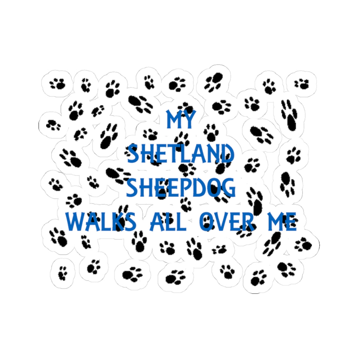 My Shetland Sheepdog Walks All Over Me Kiss-Cut Stickers | Pet Lover Decor, Dog Owner Gift, Laptop Stickers, Cute Paw Print Decals, Custom Animal Stickers