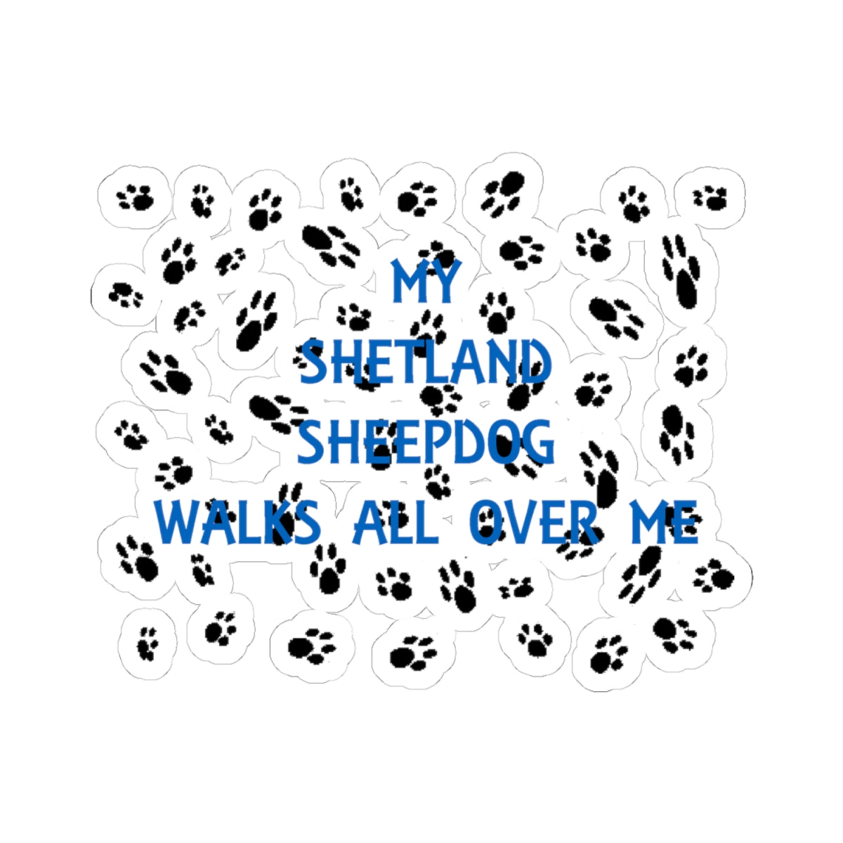 My Shetland Sheepdog Walks All Over Me Kiss-Cut Stickers | Pet Lover Decor, Dog Owner Gift, Laptop Stickers, Cute Paw Print Decals, Custom Animal Stickers
