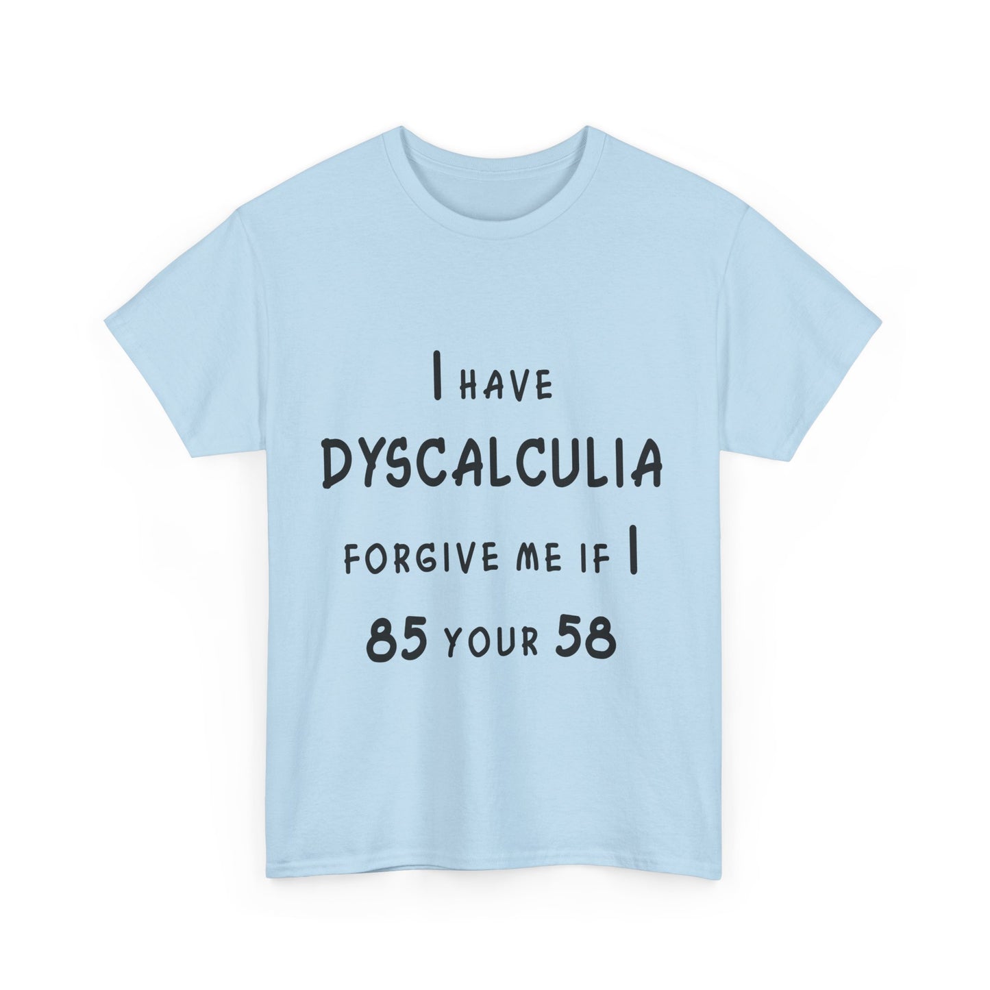 I Have DYSCALCULIA Unisex Heavy Cotton Tee - Dyscalculia Awareness, Funny Dyscalculia Shirt, Gift for Educators, Classroom Humor, Support Learning Challenges