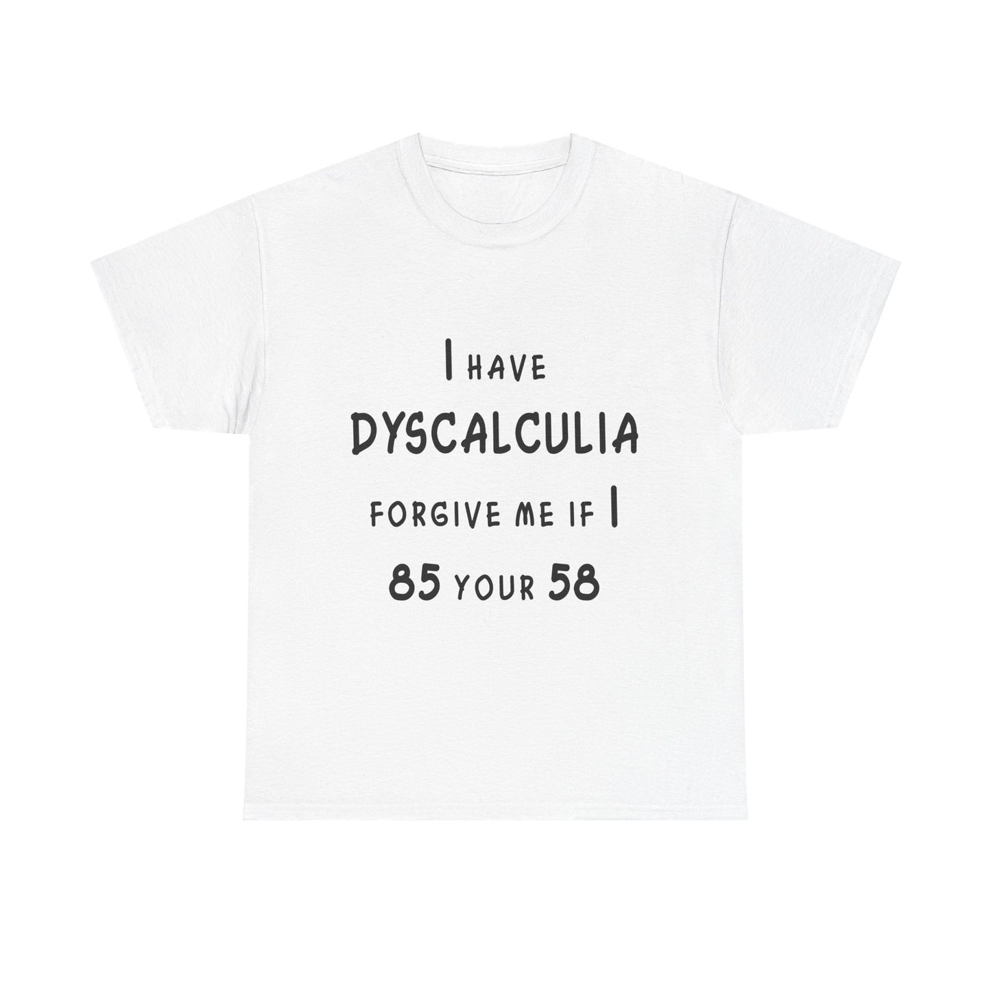 I Have DYSCALCULIA Unisex Heavy Cotton Tee - Dyscalculia Awareness, Funny Dyscalculia Shirt, Gift for Educators, Classroom Humor, Support Learning Challenges