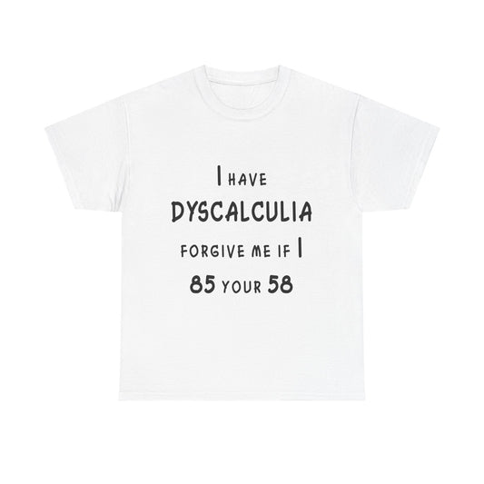 I Have DYSCALCULIA Unisex Heavy Cotton Tee - Dyscalculia Awareness, Funny Dyscalculia Shirt, Gift for Educators, Classroom Humor, Support Learning Challenges