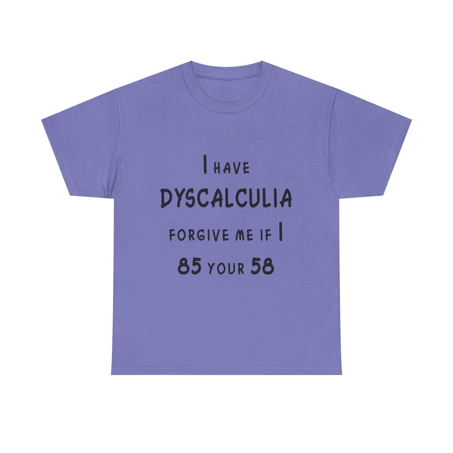 I Have DYSCALCULIA Unisex Heavy Cotton Tee - Dyscalculia Awareness, Funny Dyscalculia Shirt, Gift for Educators, Classroom Humor, Support Learning Challenges