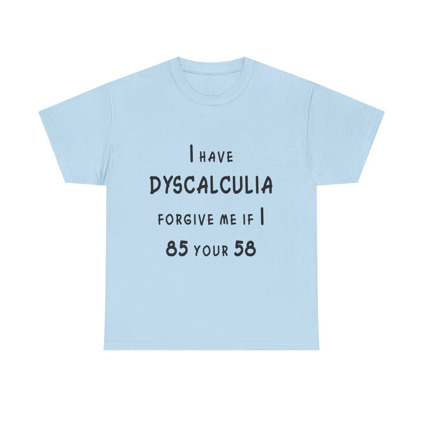 I Have DYSCALCULIA Unisex Heavy Cotton Tee - Dyscalculia Awareness, Funny Dyscalculia Shirt, Gift for Educators, Classroom Humor, Support Learning Challenges