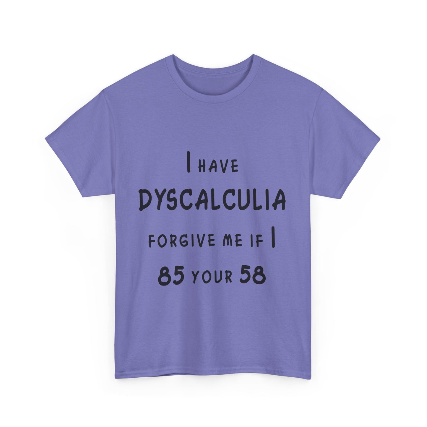 I Have DYSCALCULIA Unisex Heavy Cotton Tee - Dyscalculia Awareness, Funny Dyscalculia Shirt, Gift for Educators, Classroom Humor, Support Learning Challenges